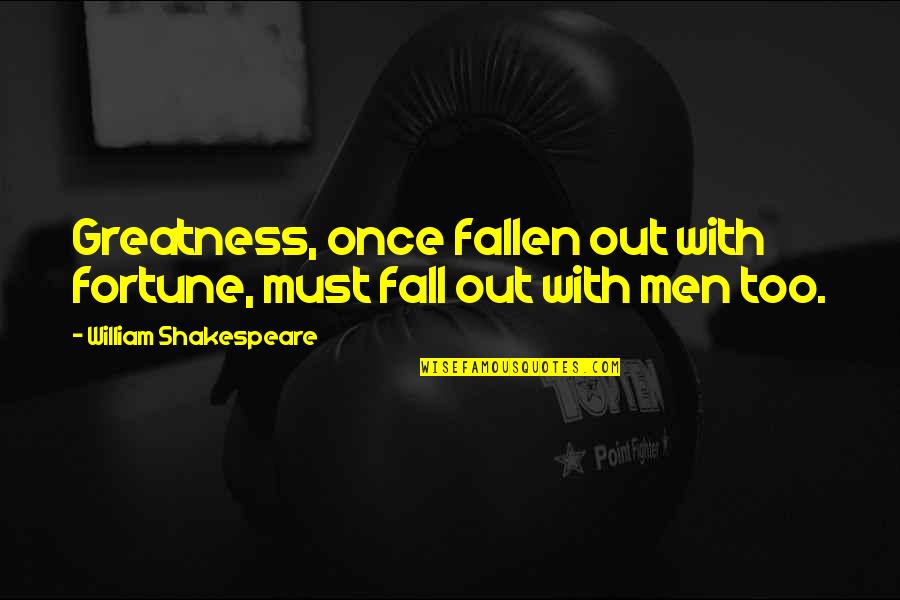 Lexuar Kuran Quotes By William Shakespeare: Greatness, once fallen out with fortune, must fall Lexuar Kuran Quotes By William Shakespeare: Greatness, once fallen out with fortune, must fall