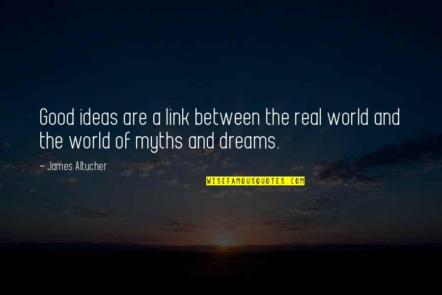 Lexxus Quotes By James Altucher: Good ideas are a link between the real