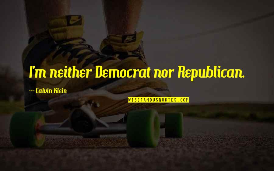 Ley De Atraccion Quotes By Calvin Klein: I'm neither Democrat nor Republican. Ley De Atraccion Quotes By Calvin Klein: I'm neither Democrat nor Republican.