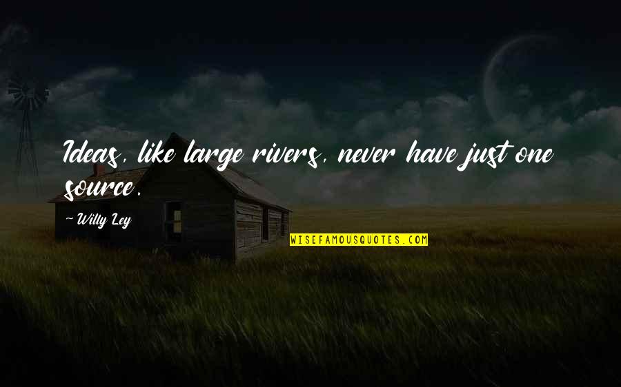 Ley Quotes By Willy Ley: Ideas, like large rivers, never have just one