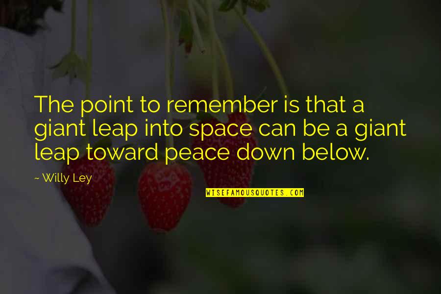 Ley Quotes By Willy Ley: The point to remember is that a giant