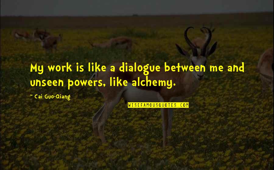 Leya Quotes By Cai Guo-Qiang: My work is like a dialogue between me