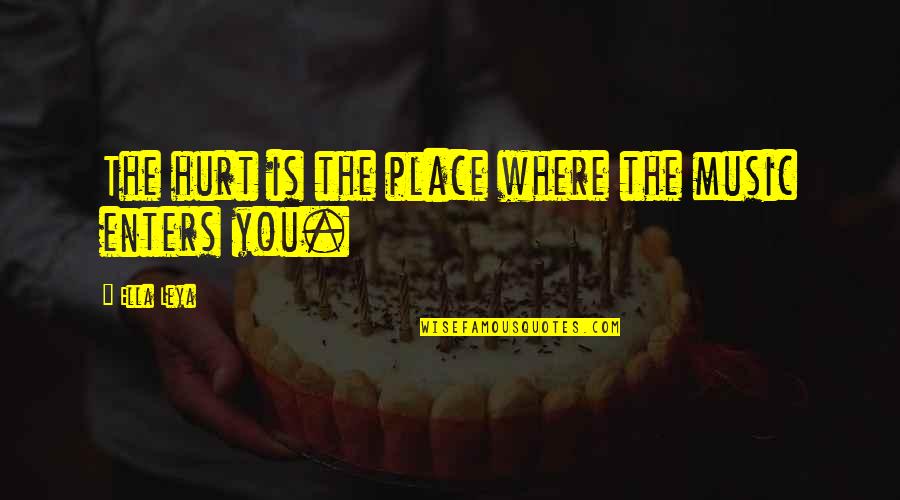 Leya Quotes By Ella Leya: The hurt is the place where the music