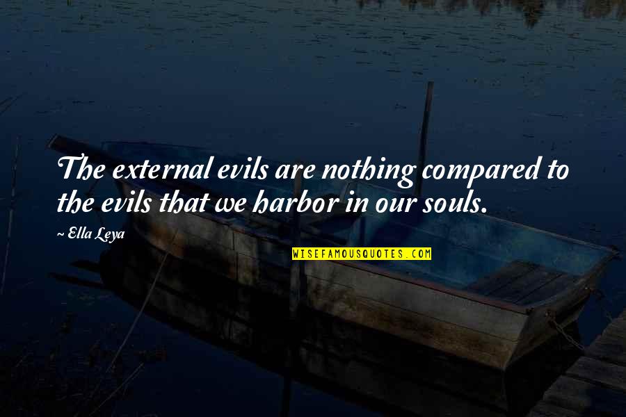 Leya Quotes By Ella Leya: The external evils are nothing compared to the