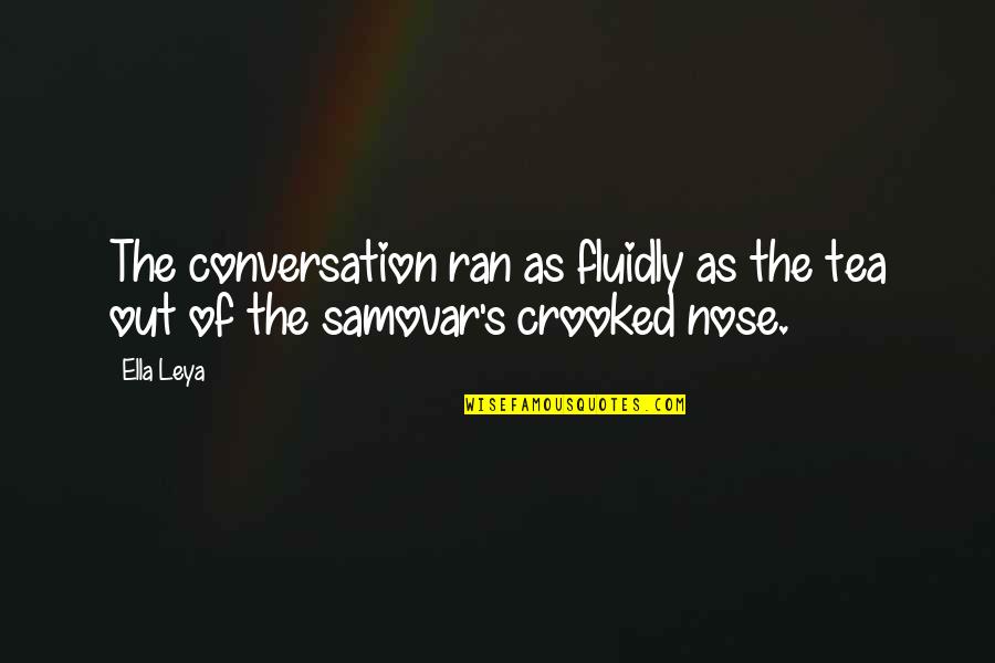 Leya Quotes By Ella Leya: The conversation ran as fluidly as the tea