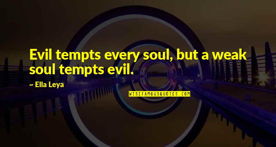 Leya Quotes By Ella Leya: Evil tempts every soul, but a weak soul
