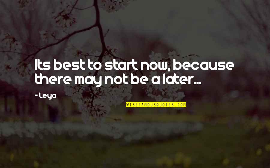 Leya Quotes By Leya: Its best to start now, because there may