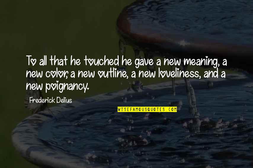 Leyan Lo Quotes By Frederick Delius: To all that he touched he gave a Leyan Lo Quotes By Frederick Delius: To all that he touched he gave a