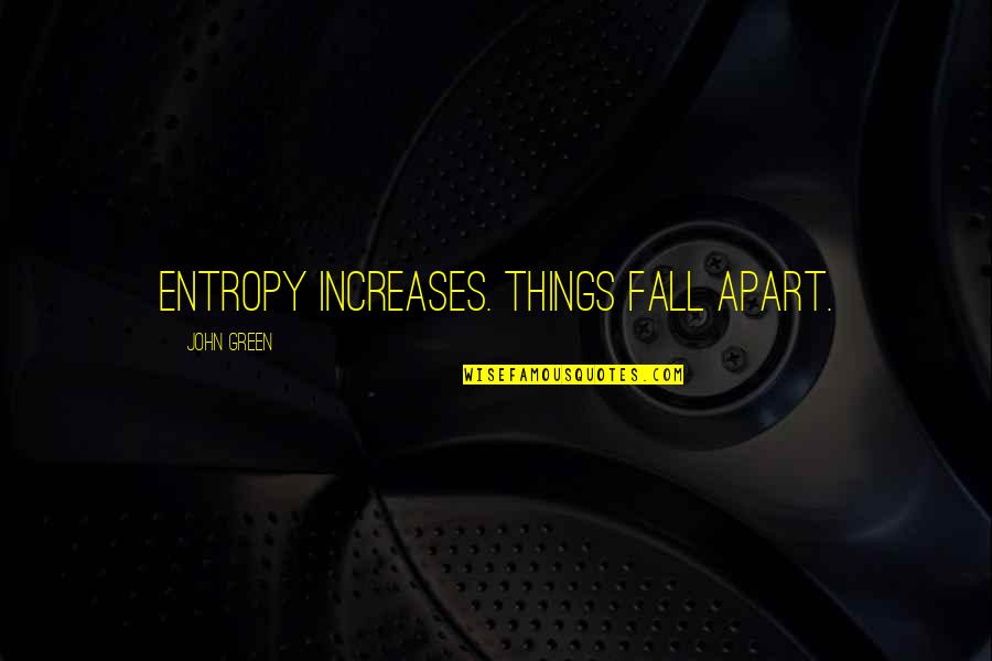 Leyanis Quotes By John Green: Entropy increases. Things fall apart. Leyanis Quotes By John Green: Entropy increases. Things fall apart.