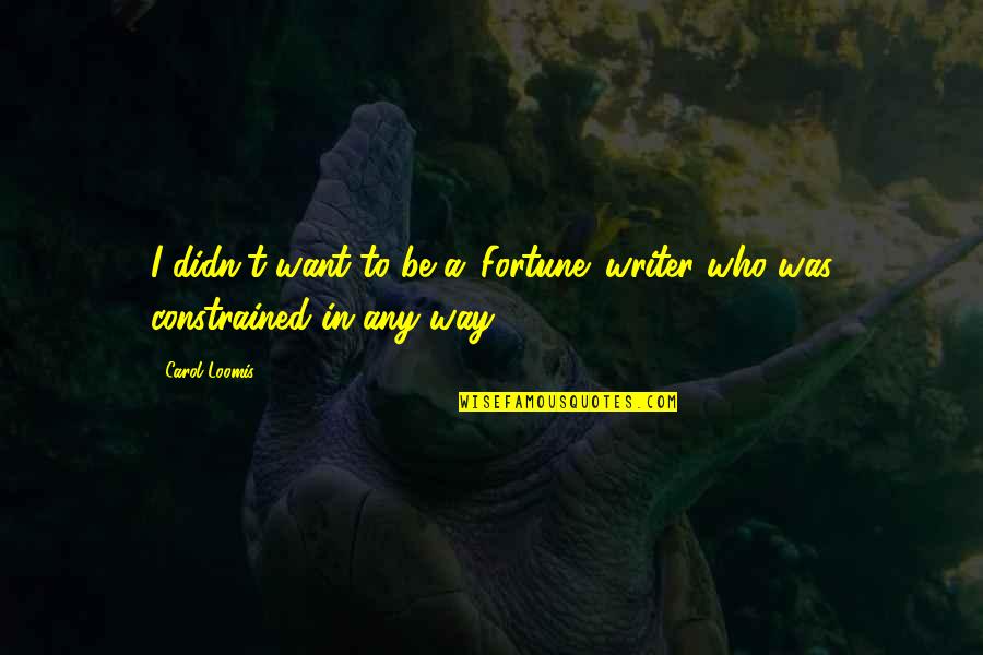Leyar Cat Quotes By Carol Loomis: I didn't want to be a 'Fortune' writer