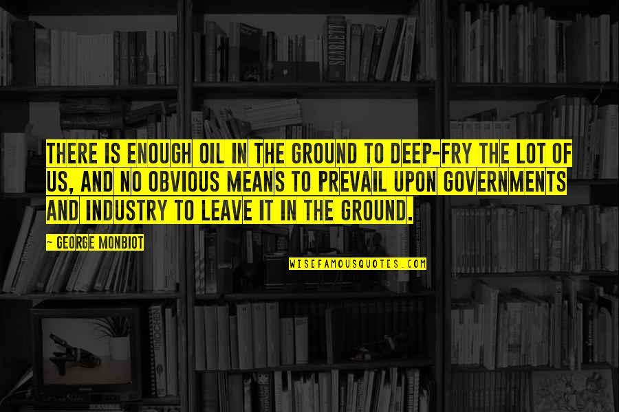Leyden Quotes By George Monbiot: There is enough oil in the ground to Leyden Quotes By George Monbiot: There is enough oil in the ground to