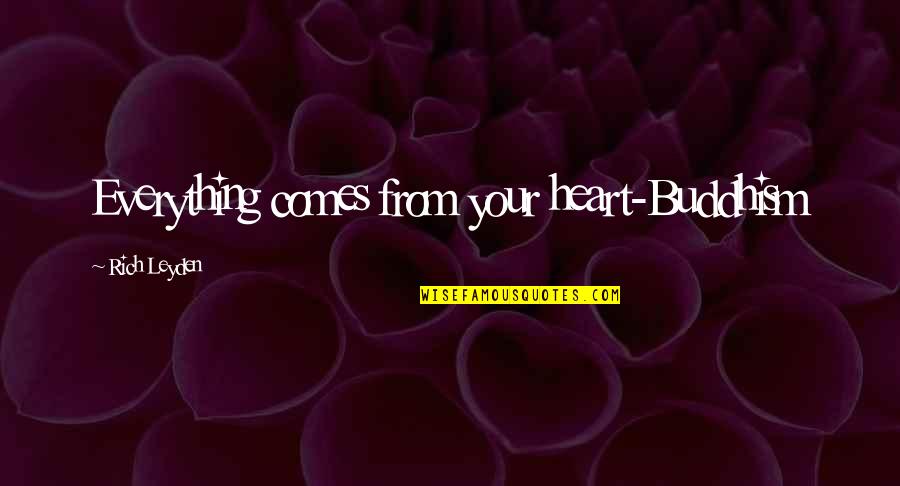 Leyden Quotes By Rich Leyden: Everything comes from your heart-Buddhism Leyden Quotes By Rich Leyden: Everything comes from your heart-Buddhism