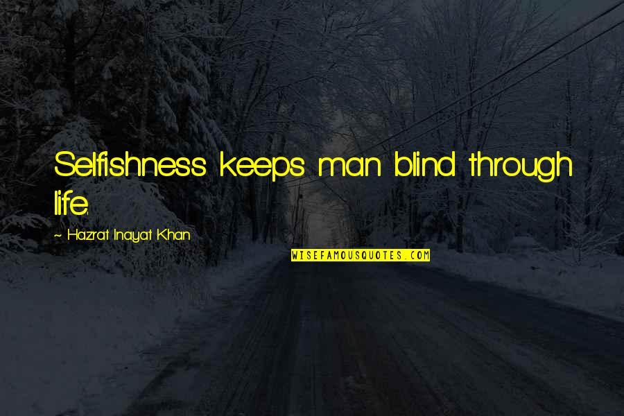 Leydens Quotes By Hazrat Inayat Khan: Selfishness keeps man blind through life. Leydens Quotes By Hazrat Inayat Khan: Selfishness keeps man blind through life.