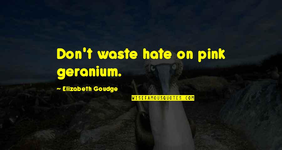 Leydet Aromatic Oils Quotes By Elizabeth Goudge: Don't waste hate on pink geranium. Leydet Aromatic Oils Quotes By Elizabeth Goudge: Don't waste hate on pink geranium.