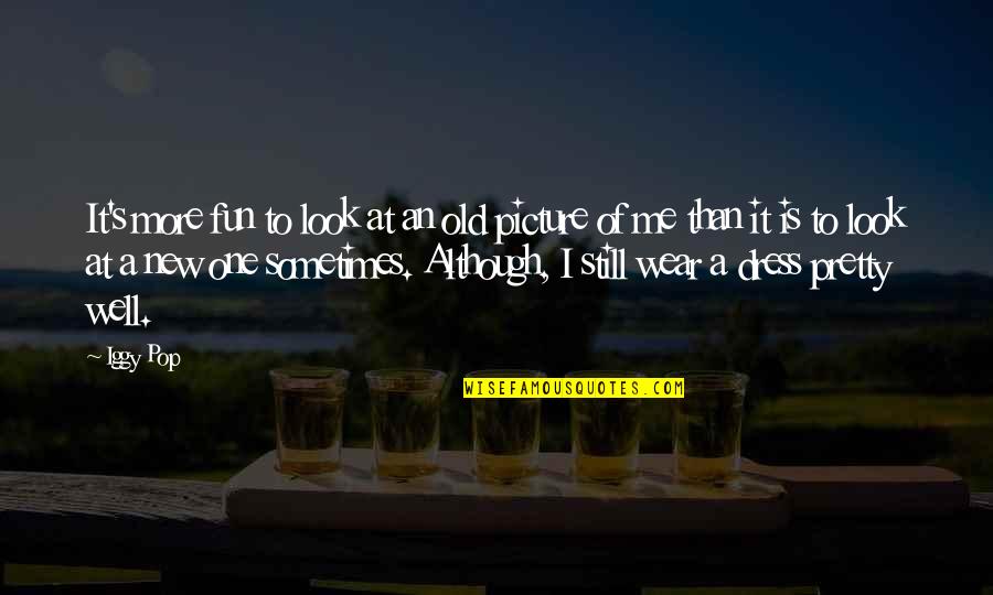 Leydet Essential Oils Quotes By Iggy Pop: It's more fun to look at an old Leydet Essential Oils Quotes By Iggy Pop: It's more fun to look at an old