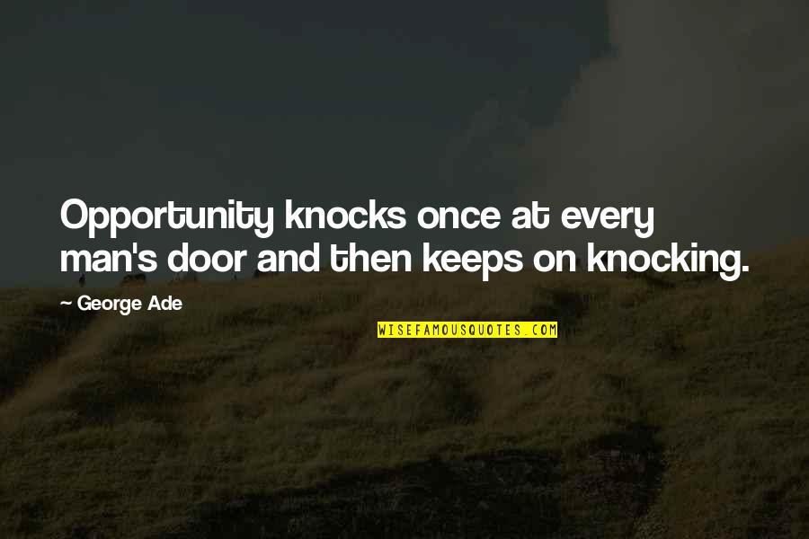 Leydi Bob Quotes By George Ade: Opportunity knocks once at every man's door and