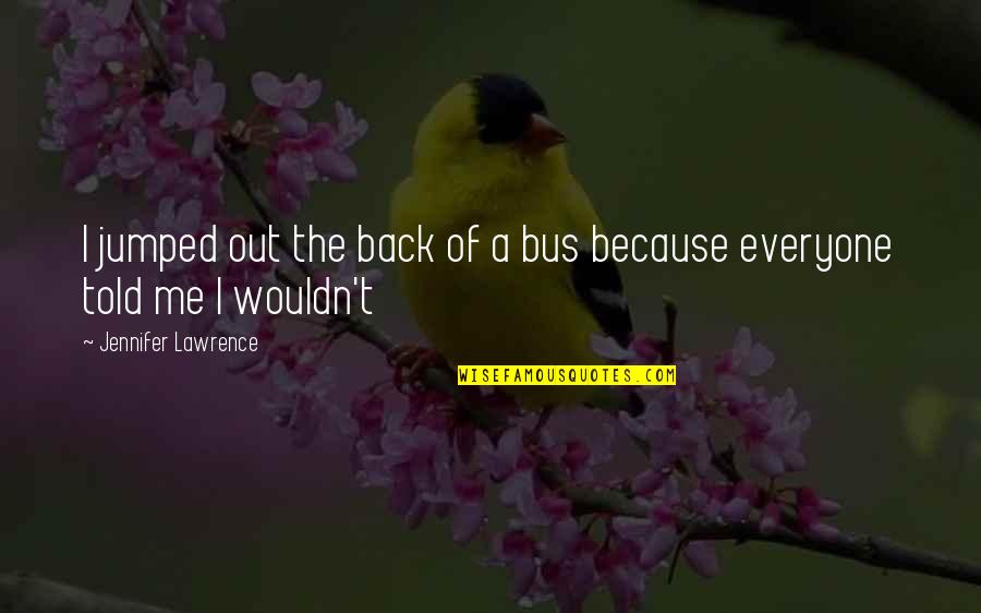 Leydon Agri Quotes By Jennifer Lawrence: I jumped out the back of a bus Leydon Agri Quotes By Jennifer Lawrence: I jumped out the back of a bus
