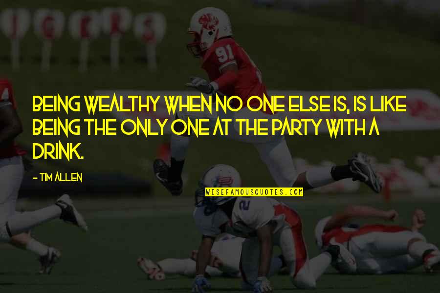 Leyendo La Quotes By Tim Allen: Being wealthy when no one else is, is