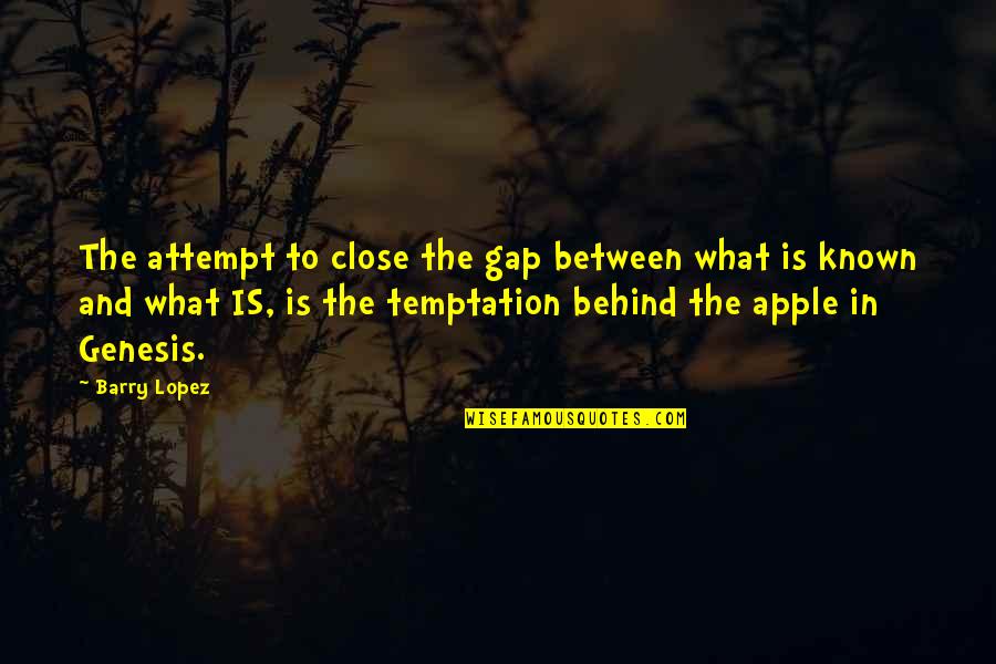 Leyendo Libros Quotes By Barry Lopez: The attempt to close the gap between what Leyendo Libros Quotes By Barry Lopez: The attempt to close the gap between what