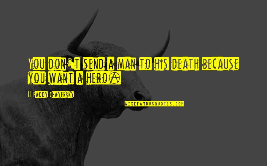 Leyendo Libros Quotes By Paddy Chayefsky: You don't send a man to his death Leyendo Libros Quotes By Paddy Chayefsky: You don't send a man to his death
