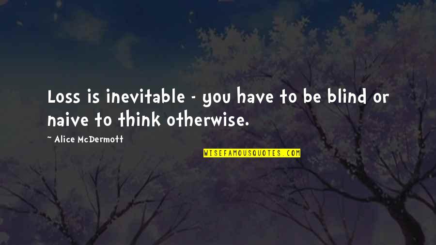 Leyeran Quotes By Alice McDermott: Loss is inevitable - you have to be Leyeran Quotes By Alice McDermott: Loss is inevitable - you have to be