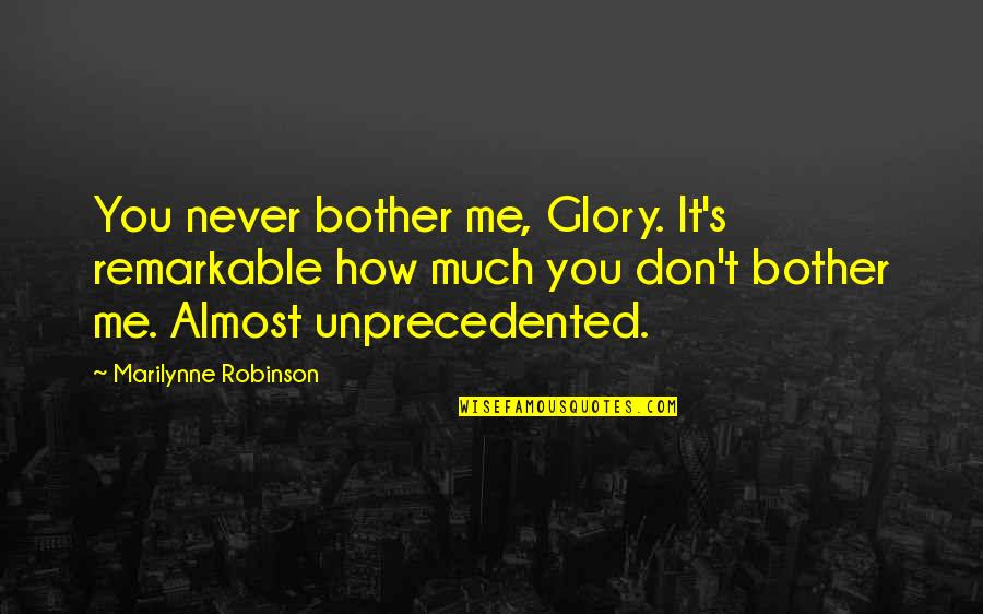 Leyes De Los Gases Quotes By Marilynne Robinson: You never bother me, Glory. It's remarkable how Leyes De Los Gases Quotes By Marilynne Robinson: You never bother me, Glory. It's remarkable how
