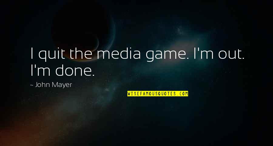 Leykis Radio Quotes By John Mayer: I quit the media game. I'm out. I'm