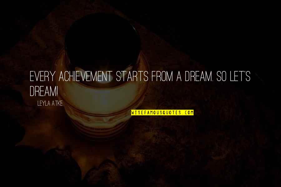 Leyla Quotes By Leyla Atke: Every achievement starts from a dream. So let's