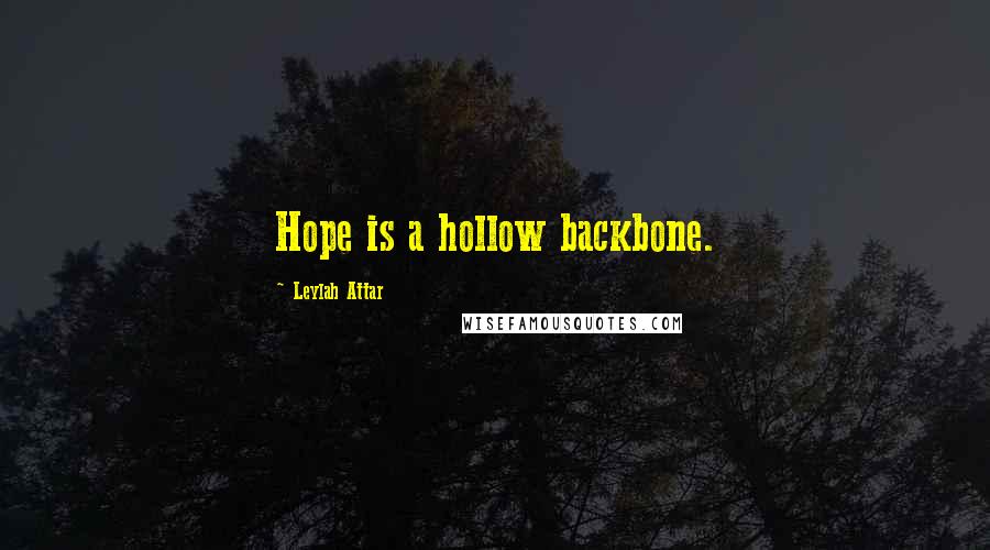 Leylah Attar quotes: Hope is a hollow backbone.