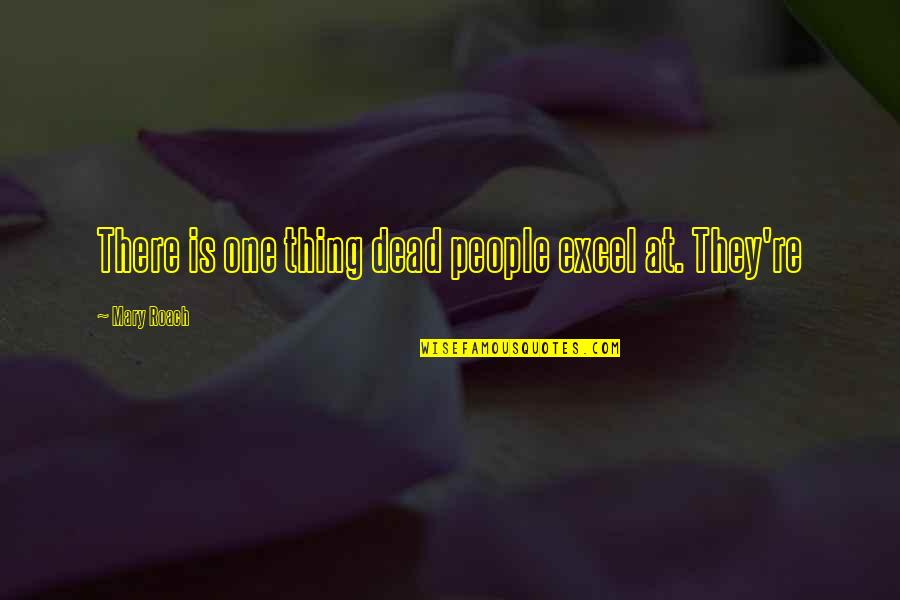 Leylah Fernandez Quotes By Mary Roach: There is one thing dead people excel at. Leylah Fernandez Quotes By Mary Roach: There is one thing dead people excel at.