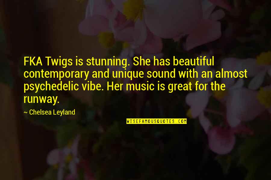 Leyland Quotes By Chelsea Leyland: FKA Twigs is stunning. She has beautiful contemporary