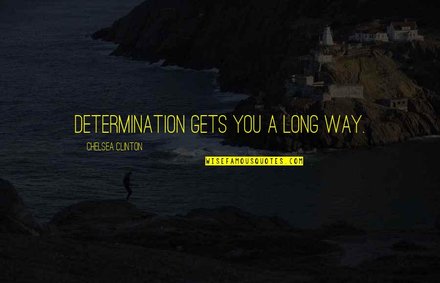 Leylani It Must Have Been Love Quotes By Chelsea Clinton: Determination gets you a long way. Leylani It Must Have Been Love Quotes By Chelsea Clinton: Determination gets you a long way.