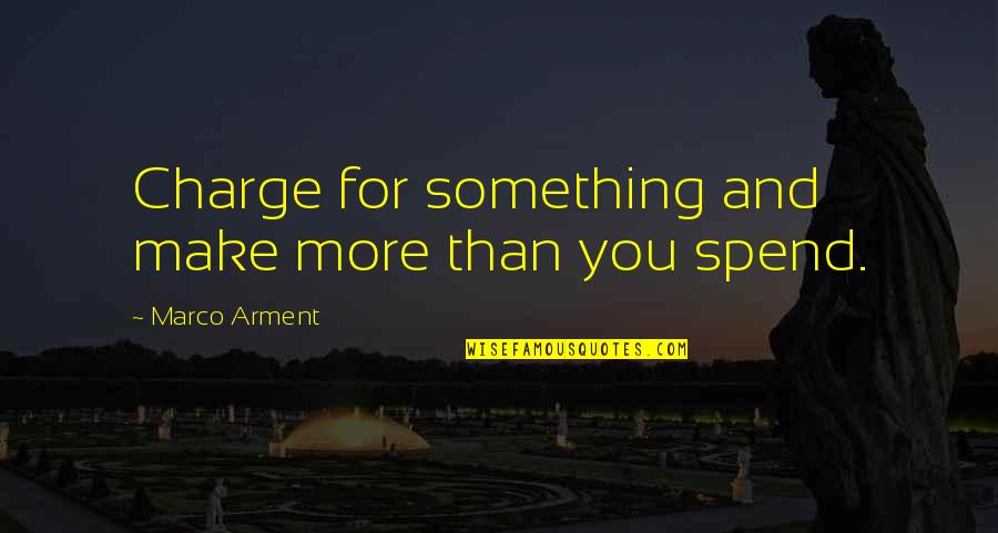 Leyli And Majnun Quotes By Marco Arment: Charge for something and make more than you Leyli And Majnun Quotes By Marco Arment: Charge for something and make more than you