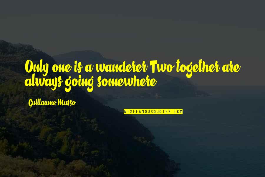 Leymar Tinch Quotes By Guillaume Musso: Only one is a wanderer.Two together are always Leymar Tinch Quotes By Guillaume Musso: Only one is a wanderer.Two together are always
