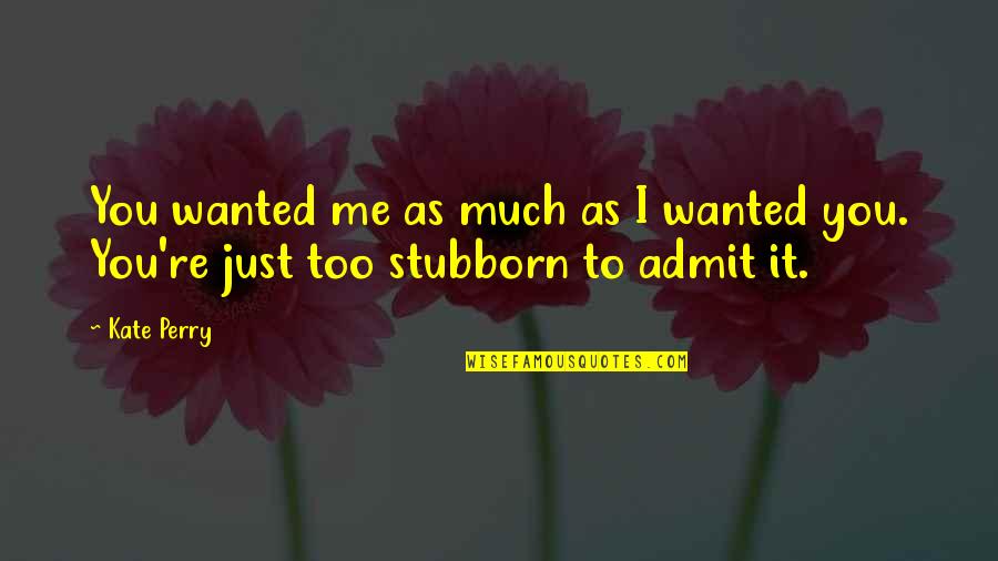 Leymarie Eghez E Quotes By Kate Perry: You wanted me as much as I wanted