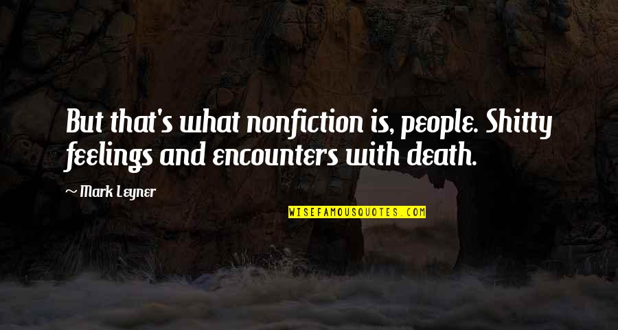 Leyner Quotes By Mark Leyner: But that's what nonfiction is, people. Shitty feelings