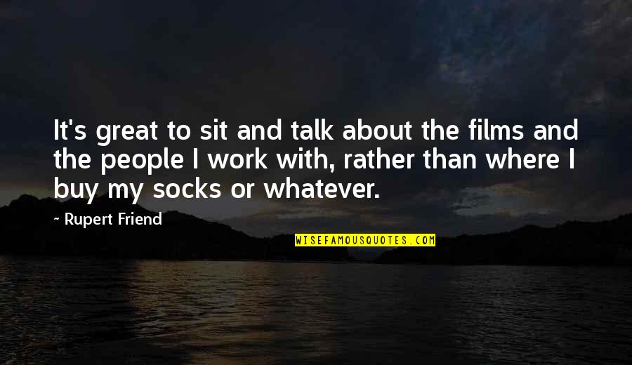 Leyner Quotes By Rupert Friend: It's great to sit and talk about the Leyner Quotes By Rupert Friend: It's great to sit and talk about the