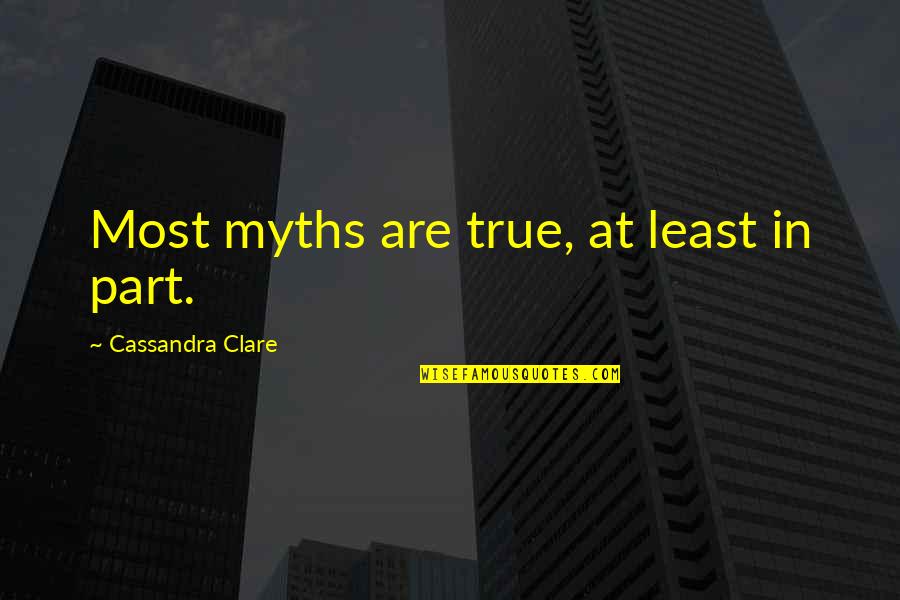 Leyner's Quotes By Cassandra Clare: Most myths are true, at least in part.