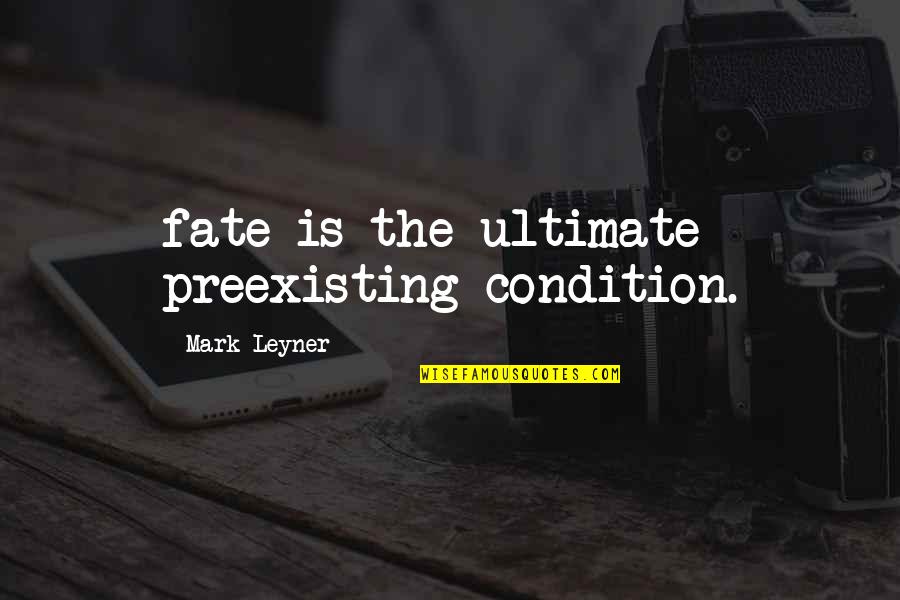 Leyner's Quotes By Mark Leyner: fate is the ultimate preexisting condition.