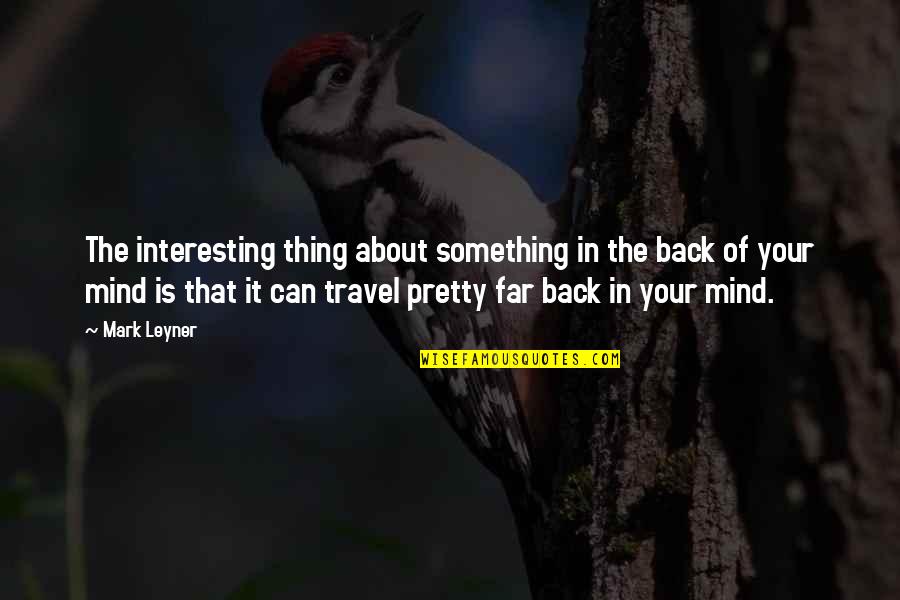 Leyner's Quotes By Mark Leyner: The interesting thing about something in the back Leyner's Quotes By Mark Leyner: The interesting thing about something in the back