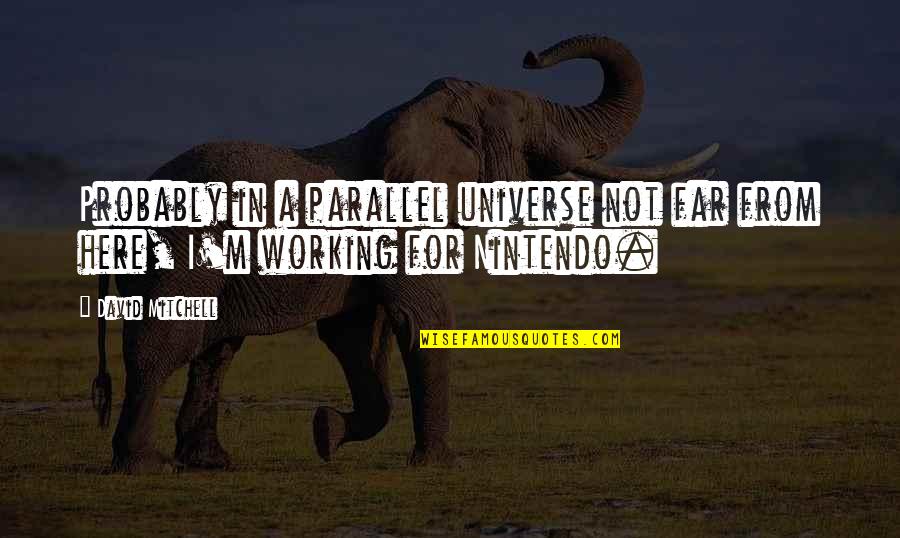 Leysen Quotes By David Mitchell: Probably in a parallel universe not far from