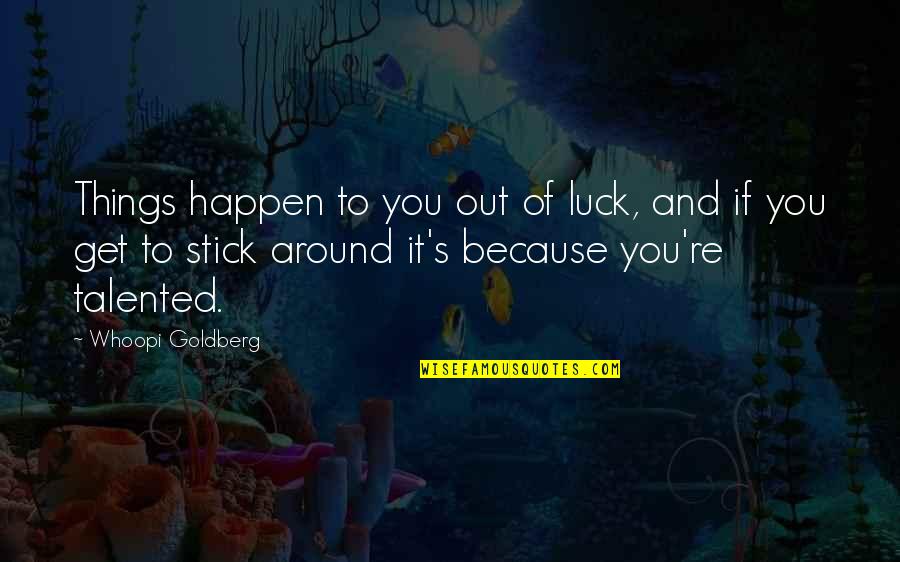 Leyshawn Quotes By Whoopi Goldberg: Things happen to you out of luck, and Leyshawn Quotes By Whoopi Goldberg: Things happen to you out of luck, and