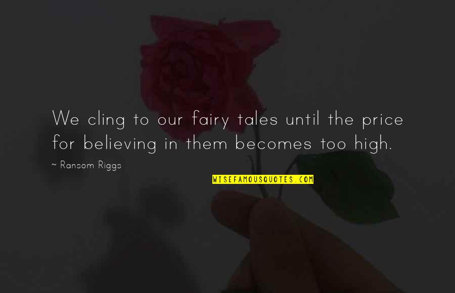 Leyshon Flint Quotes By Ransom Riggs: We cling to our fairy tales until the