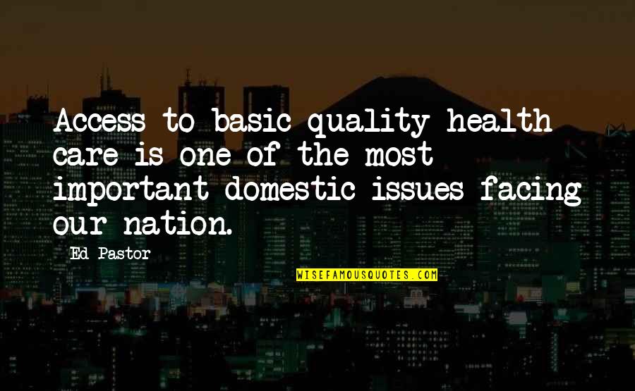 Leyshon Kelso Quotes By Ed Pastor: Access to basic quality health care is one Leyshon Kelso Quotes By Ed Pastor: Access to basic quality health care is one