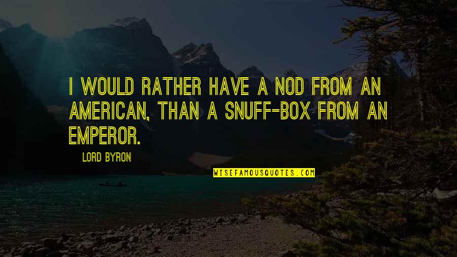 Leyshon Kelso Quotes By Lord Byron: I would rather have a nod from an
