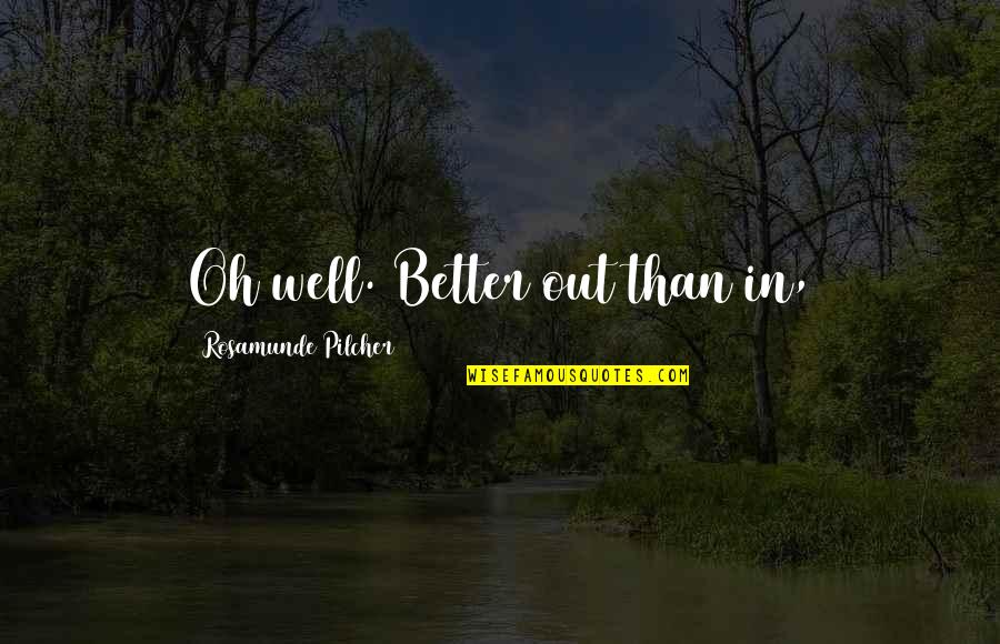 Leyshon Kelso Quotes By Rosamunde Pilcher: Oh well. Better out than in, Leyshon Kelso Quotes By Rosamunde Pilcher: Oh well. Better out than in,