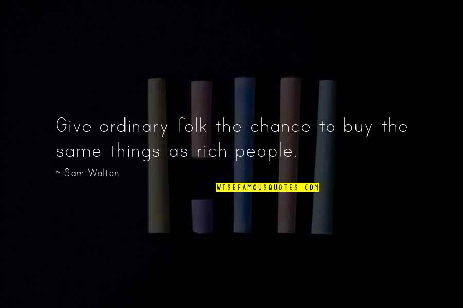 Leyson Pearsall Quotes By Sam Walton: Give ordinary folk the chance to buy the