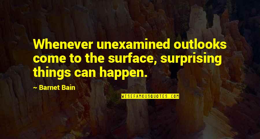 Leyte Landing Quotes By Barnet Bain: Whenever unexamined outlooks come to the surface, surprising