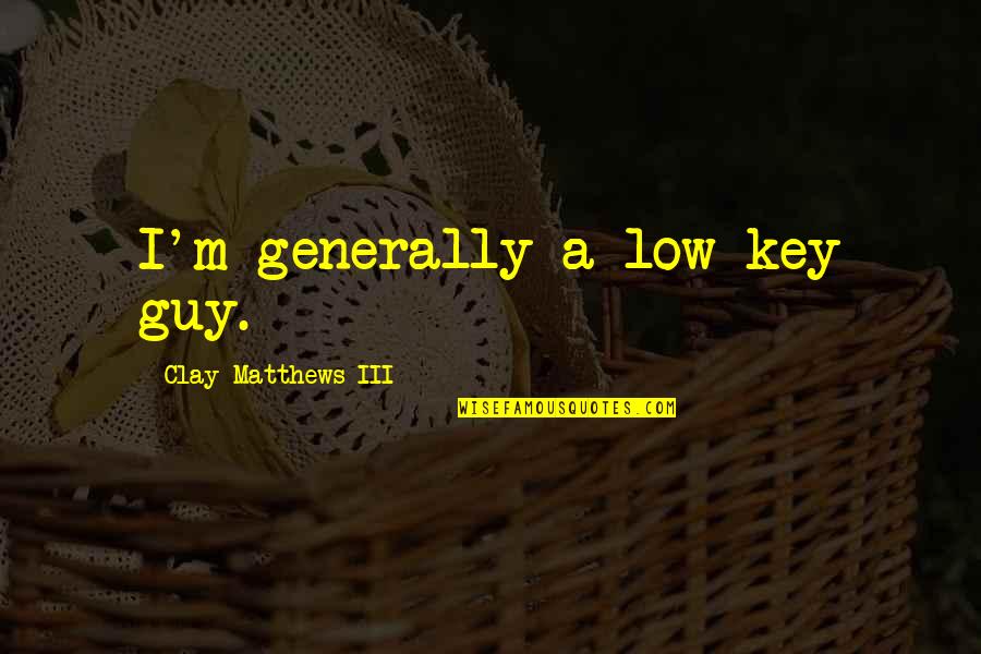 Leyte Landing Quotes By Clay Matthews III: I'm generally a low-key guy. Leyte Landing Quotes By Clay Matthews III: I'm generally a low-key guy.