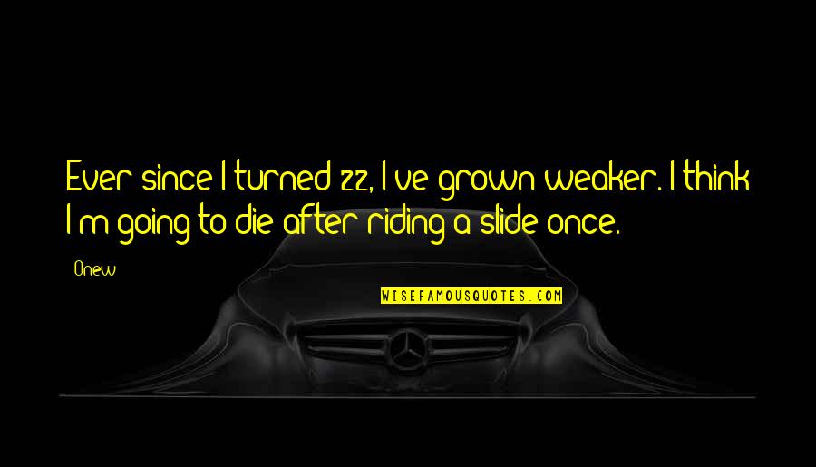 Leyva Cartel Quotes By Onew: Ever since I turned 22, I've grown weaker.